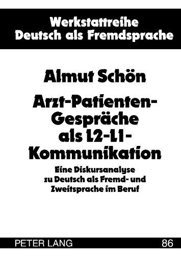 Arzt-Patienten-Gespräche als L2-L1-Kommunikation: Eine Diskursanalyse zu Deutsch als Fremd- und Zweitsprache im Beruf (Werkstattreihe Deutsch als Fremdsprache, Band 86)